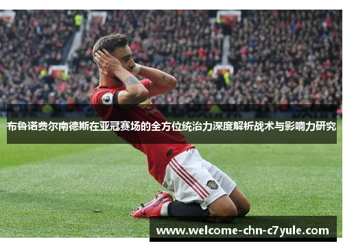 布鲁诺费尔南德斯在亚冠赛场的全方位统治力深度解析战术与影响力研究