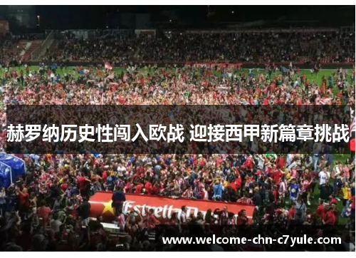 赫罗纳历史性闯入欧战 迎接西甲新篇章挑战