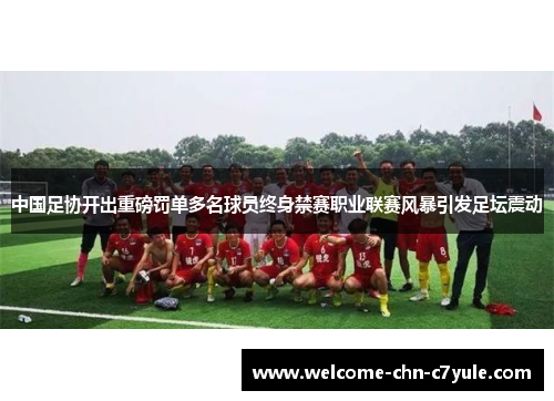 中国足协开出重磅罚单多名球员终身禁赛职业联赛风暴引发足坛震动
