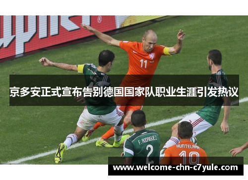 京多安正式宣布告别德国国家队职业生涯引发热议